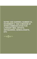 Notes and Queries, Number 54, November 9, 1850 a Medium of Inter-Communication for Literary Men, Artists, Antiquaries, Genealogists, Etc.: (English)