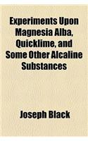 Experiments Upon Magnesia Alba, Quicklime, and Some Other Alcaline Substances
