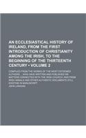 An  Ecclesiastical History of Ireland, from the First Introduction of Christianity Among the Irish, to the Beginning of the Thirteenth Century (Volume