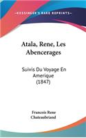 Atala, Rene, Les Abencerages: Suivis Du Voyage En Amerique (1847)