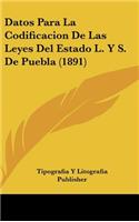 Datos Para La Codificacion de Las Leyes del Estado L. Y S. de Puebla (1891)