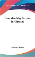 How Man May Become In-Christed