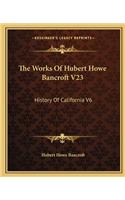 Works Of Hubert Howe Bancroft V23: History Of California V6: 1848-1859 (1884)