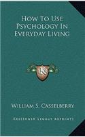 How to Use Psychology in Everyday Living