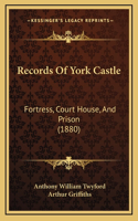 Records of York Castle: Fortress, Court House, and Prison (1880)