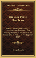 The Lake Pilots' Handbook: Useful Knowledge Pertaining to the Great Lakes and Great Lakes' Piloting, That Should Be Useful to the Professional as Well as to the Beginner (1907