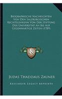 Biographische Nachrichten Von Den Salzburgischen Rechtslehrern Von Der Stiftung Der Universitat An Bis Auf Gegenwartige Zeiten (1789)
