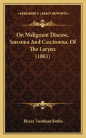 On Malignant Disease, Sarcoma And Carcinoma, Of The Larynx (1883)