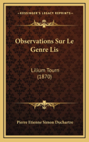 Observations Sur Le Genre Lis: Lilium Tourn (1870)