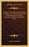 Beitrage Zu Den Naturwissenschaftlichen Grundlagen Des Ackerbaus Mit Besonderer Berucksichtigung Der Agrikultur-Chemischen Methode Der Sandkultur (1883)