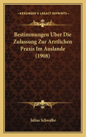 Bestimmungen Uber Die Zulassung Zur Arztlichen Praxis Im Auslande (1908)