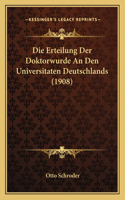 Erteilung Der Doktorwurde An Den Universitaten Deutschlands (1908)