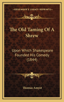 The Old Taming Of A Shrew: Upon Which Shakespeare Founded His Comedy (1844)