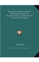 Ancient Secrets of Life and Death and the Remedy for All Diseases in the Body of Man