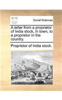 A Letter from a Proprietor of India Stock, in Town, to a Proprietor in the Country.