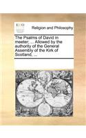 The Psalms of David in Meeter; ... Allowed by the Authority of the General Assembly of the Kirk of Scotland, ...