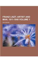 Franz Liszt, Artist and Man. 1811-1840 Volume 1