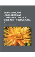 Illinois Railway Legislation and Commission Control Since 1870 (Volume 1, No. 6)