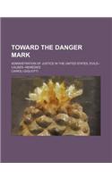 Toward the Danger Mark; Administration of Justice in the United States, Evils--Causes-Remedies