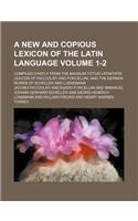 A New and Copious Lexicon of the Latin Language Volume 1-2; Compiled Chiefly from the Magnum Totius Latinitatis Lexicon of Facciolati and Forcellini, and the German Works of Scheller and Luenemann