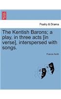 The Kentish Barons; A Play, in Three Acts [In Verse], Interspersed with Songs.