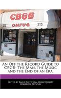 An Off the Record Guide to Cbgb- The Man, the Music and the End of an Era.