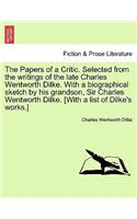 Papers of a Critic. Selected from the Writings of the Late Charles Wentworth Dilke. with a Biographical Sketch by His Grandson, Sir Charles Wentworth Dilke. [With a List of Dilke's Works.]