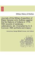 Journals of the Military Expedition of Major General John Sullivan against the Six Nations of Indians in 1779. With records of centenary celebrations, etc. [Compiled by G. S. Conover. With portraits and maps.]