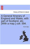 A General Itinerary of England and Wales, with Part of Scotland, Etc. [With a Map.] Coll. 594.