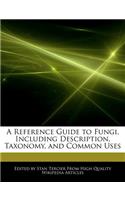 A Reference Guide to Fungi, Including Description, Taxonomy, and Common Uses