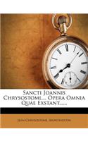 Sancti Joannis Chrysostomi, ... Opera Omnia Quae Exstant......