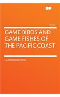 Game Birds and Game Fishes of the Pacific Coast