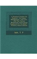 A Practical Treatise on Rupture: Its Causes, Management, and Cure, and the Various Mechanical Contrivances Employed for Its Relief