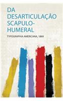 Da Desarticulaçâo Scapulo-Humeral