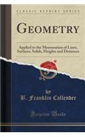 Geometry: Applied to the Mensuration of Lines, Surfaces, Solids, Heights and Distances (Classic Reprint)