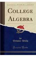 College Algebra (Classic Reprint)