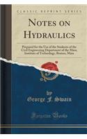 Notes on Hydraulics: Prepared for the Use of the Students of the Civil Engineering Department of the Mass; Institute of Technology, Boston, Mass (Classic Reprint)