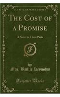 The Cost of a Promise: A Novel in Three Parts (Classic Reprint): A Novel in Three Parts (Classic Reprint)