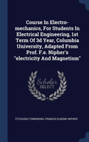 Course In Electro-mechanics, For Students In Electrical Engineering, 1st Term Of 3d Year, Columbia University, Adapted From Prof. F.e. Nipher's electricity And Magnetism