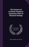 The Scenery of Scotland Viewed in Connexion with Its Physical Geology: (English)