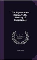 The Supremacy of Reason To the Memory of Maimonides