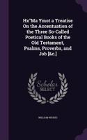 Hx"Ma Ymot a Treatise On the Accentuation of the Three So-Called Poetical Books of the Old Testament, Psalms, Proverbs, and Job [&c.]