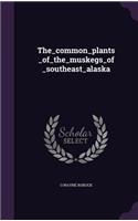 The_common_plants_of_the_muskegs_of_southeast_alaska