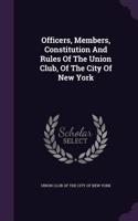 Officers, Members, Constitution and Rules of the Union Club, of the City of New York