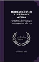 Miscellanea Curiosa Et Bibliotheca Antiqua: A Catalogue of Topographical Prints, Etc., Manuscripts and English and Foreign Books Printed Before 1700