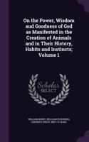 On the Power, Wisdom and Goodness of God as Manifested in the Creation of Animals and in Their History, Habits and Instincts; Volume 1