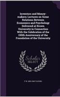 Inventors and Money-makers; Lectures on Some Relations Between Economics and Psychology Delivered at Brown University in Connection With the Celebration of the 150th Anniversary of the Foundation of the University