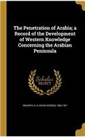 The Penetration of Arabia; a Record of the Development of Western Knowledge Concerning the Arabian Peninsula