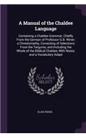 Manual of the Chaldee Language: Containing a Chaldee Grammar, Chiefly From the German of Professor G.B. Winer; a Chrestomathy, Consisting of Selections From the Targums, and Includ