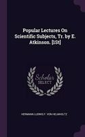 Popular Lectures On Scientific Subjects, Tr. by E. Atkinson. [1St]
